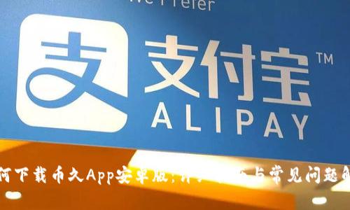 如何下载币久App安卓版：详细指南与常见问题解析