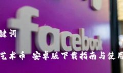 和关键词风暴艺术币 安卓版下载指南与使用技巧