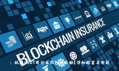 : 现在USDT用什么钱包比较好？详细推荐与分析