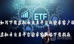 如何下载虚拟币交易平台的安卓客户端虚拟币交