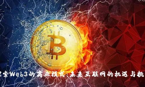 探索Web3的商业模式：未来互联网的机遇与挑战