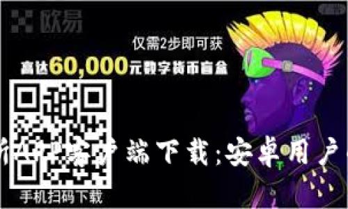 满币交易所APP客户端下载：安卓用户的完整指南