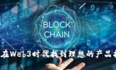 如何在Web3时代找到理想的产品招聘？