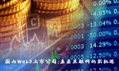 国内Web3上市公司：未来互联网的新机遇
