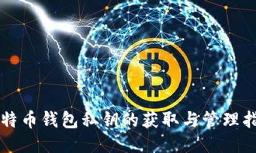 比特币钱包私钥的获取与管理指南