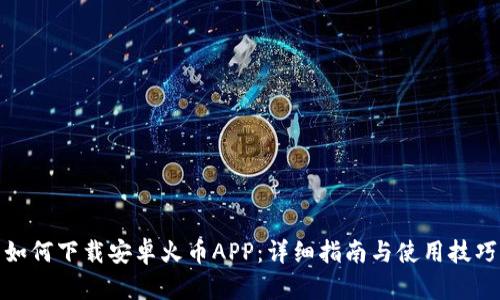 如何下载安卓火币APP：详细指南与使用技巧