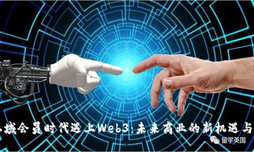 当私域会员时代遇上Web3：未来商业的新机遇与挑战